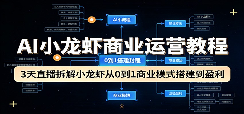 AI小龙虾商业运营教程：3天直播拆解小龙虾从0到1商业模式搭建到盈利-瀚洪创业网