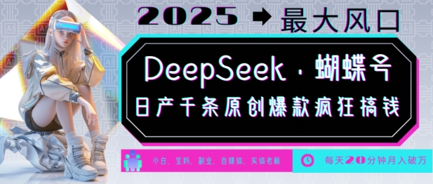 DeepSeek+蝴蝶号，2025年最大风口，日产千条原创爆款，轻松月入破W-瀚洪创业网