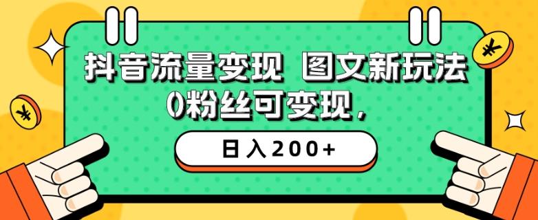 抖音流量变现，图文新玩法，0粉丝可变现，日入200+-瀚洪创业网