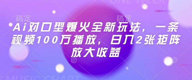 Ai对口型爆火全新玩法，一条视频100万播放，日入2张矩阵放大收益-瀚洪创业网