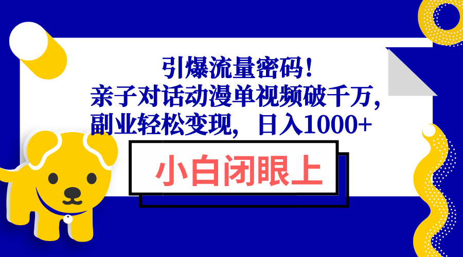 引爆流量密码！亲子对话动漫单视频破千万，副业轻松变现，日入1000+-瀚洪创业网