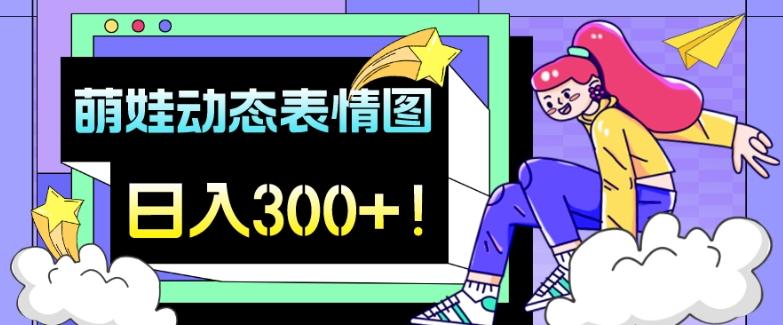 最新项目，萌娃动态表情图变现，几分钟一条原创视频，日入300+！-瀚洪创业网