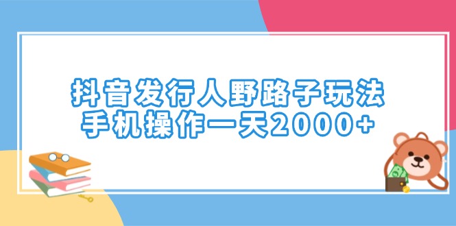 抖音发行人野路子玩法，手机操作一天2000+-瀚洪创业网