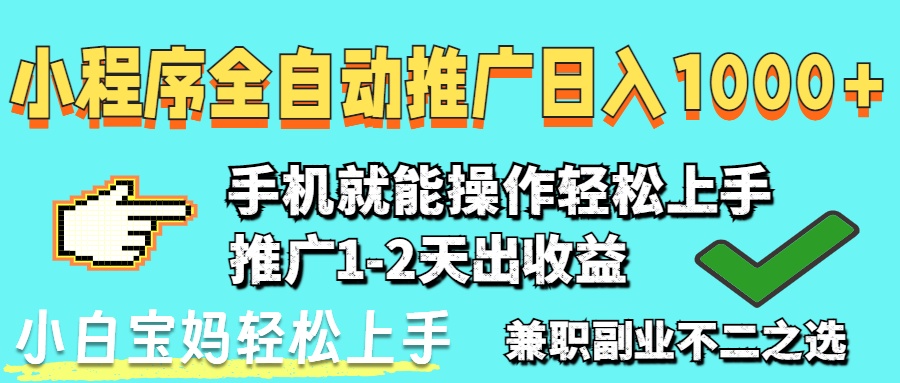 2025年最新风口，小程序自动推广，，稳定日入1000+，小白轻松上手-瀚洪创业网