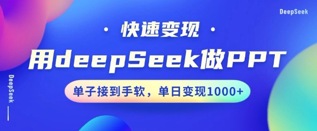 用DeepSeek做PPT，一个工具10分钟就可以搞定，快速接单变现，小白轻松上手，日搞多张-瀚洪创业网