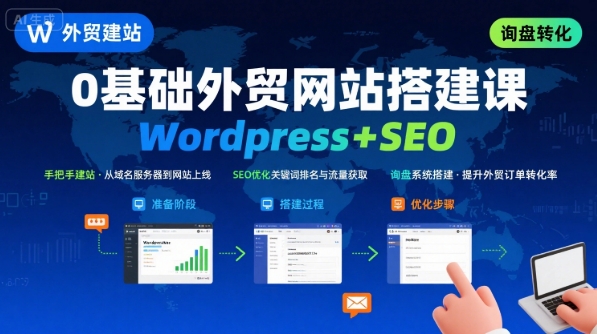 WordPress外贸建站+SEO优化课程，手把手教你从0到1搭建可获得询盘的外贸网站-瀚洪创业网