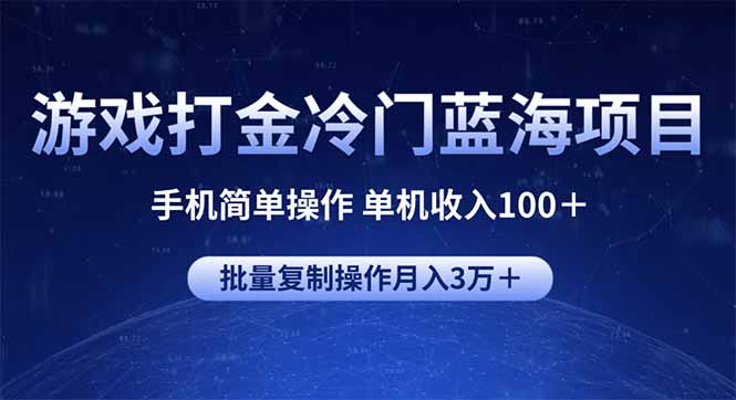 游戏打金冷门蓝海项目 手机简单操作 单机收入100＋ 可批量复制操作-瀚洪创业网