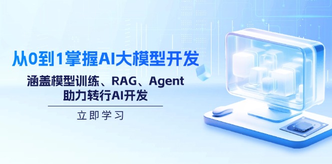 从0到1掌握AI大模型开发，涵盖模型训练、RAG、Agent，助力转行AI开发-瀚洪创业网