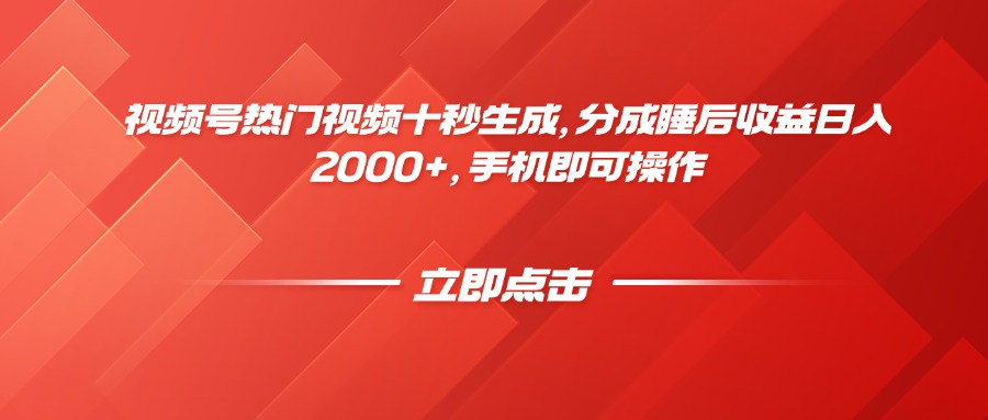 视频号热门视频十秒生成，分成睡后收益日入2000+，手机即可操作-瀚洪创业网