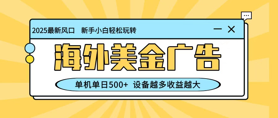 最新蓝海项目，海外美金广告，单机单日500+，可矩阵放大，设备越多收益越大-瀚洪创业网