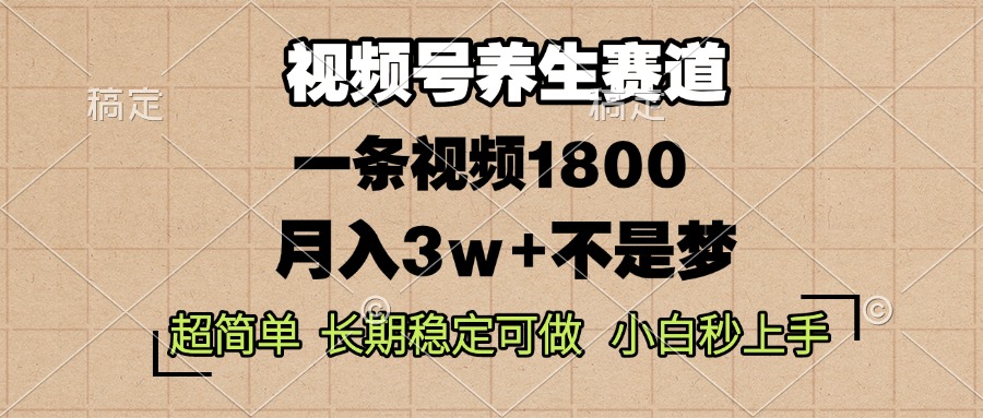 视频号养生赛道，一条视频1800，超简单，长期稳定可做，月入3w+不是梦-瀚洪创业网