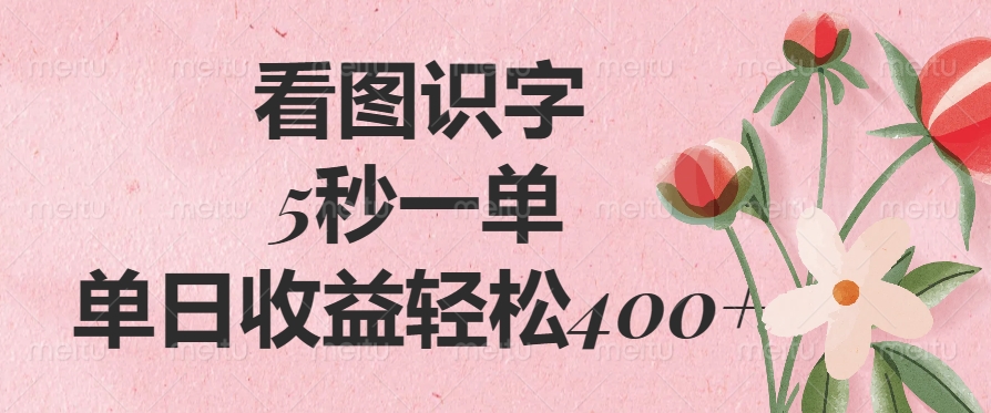 看图识字，5秒一单，单日收益轻松400+-瀚洪创业网