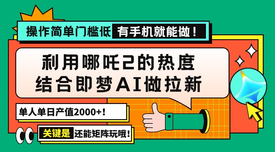 用哪吒2热度结合即梦AI做拉新，单日产值2000+，操作简单门槛低，有手机…-瀚洪创业网