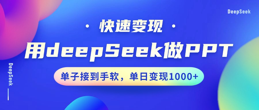 用DeepSeek做PPT，快速变现，单子接到手软，单日变现1000+-瀚洪创业网
