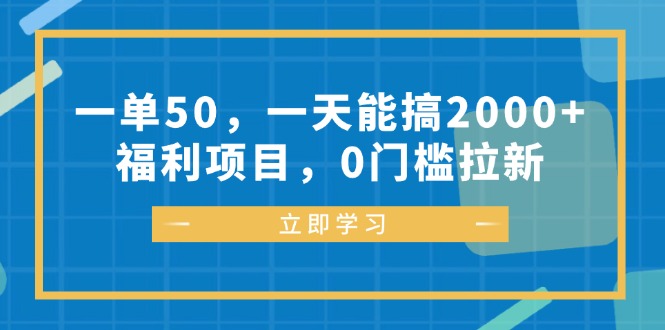 一单50，一天能搞2000+，福利项目，0门槛拉新-瀚洪创业网