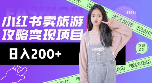 高转化玩法，小红书旅游攻略变现，低流量高转化，几乎零成本，日入2张-瀚洪创业网