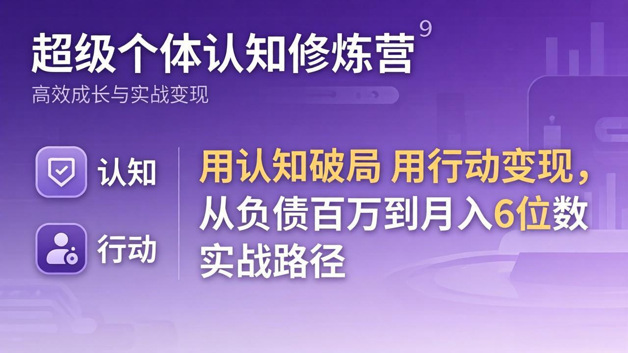 超级个体认知修炼营：用认知破局用行动变现，从负债百万到月入6位数实战路径-瀚洪创业网