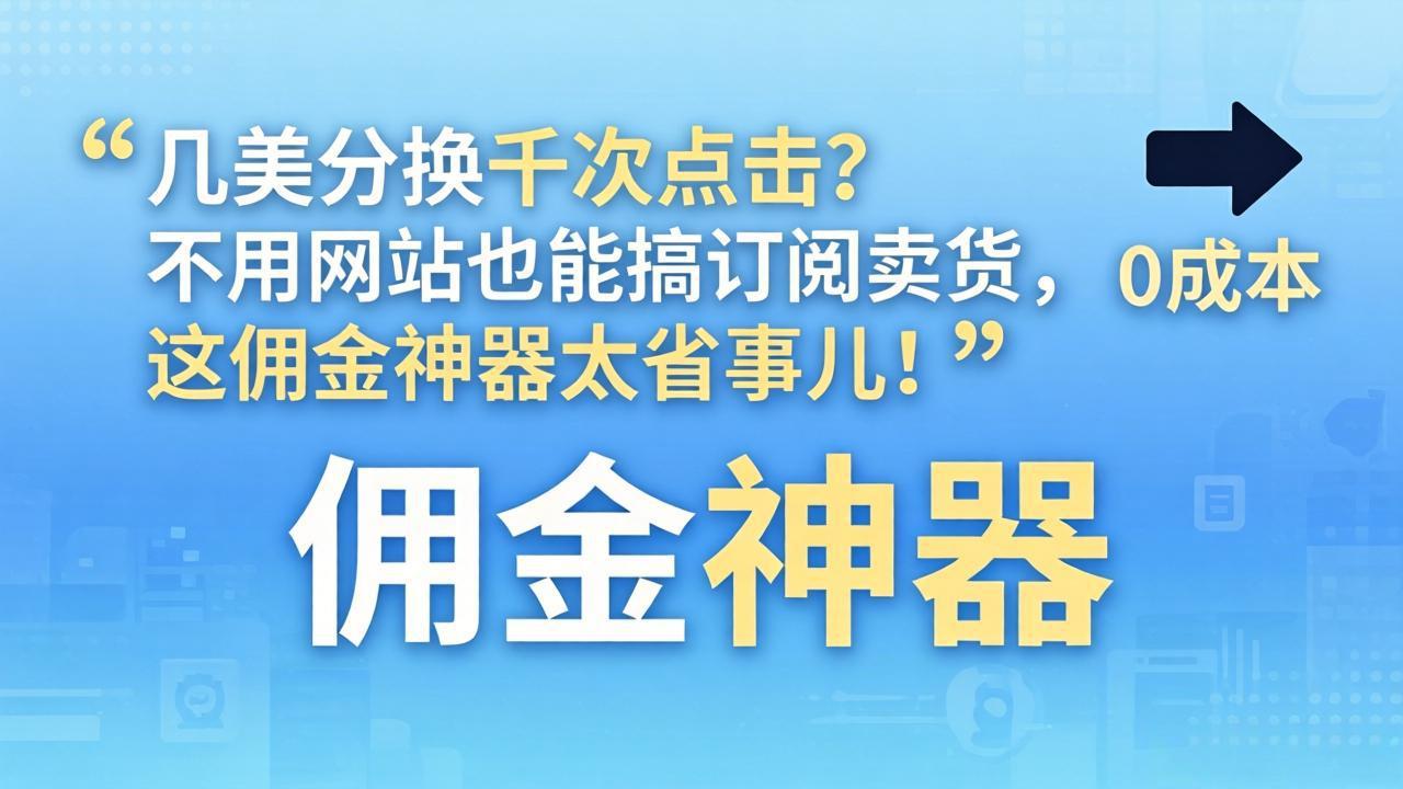几美分换千次点击？不用网站也能搞订阅卖货，这佣金神器太省事儿！-瀚洪创业网