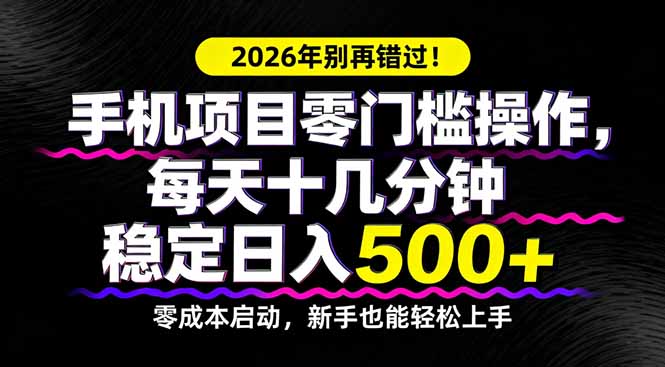 2026年别再错过！手机项目零门槛操作，每天十几分钟稳定日入500+-瀚洪创业网
