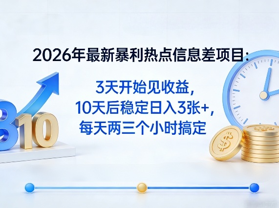 2026年最新暴利热点信息差项目：3天开始见收益，10天后稳定日入3张+，每天两三个小时搞定-瀚洪创业网