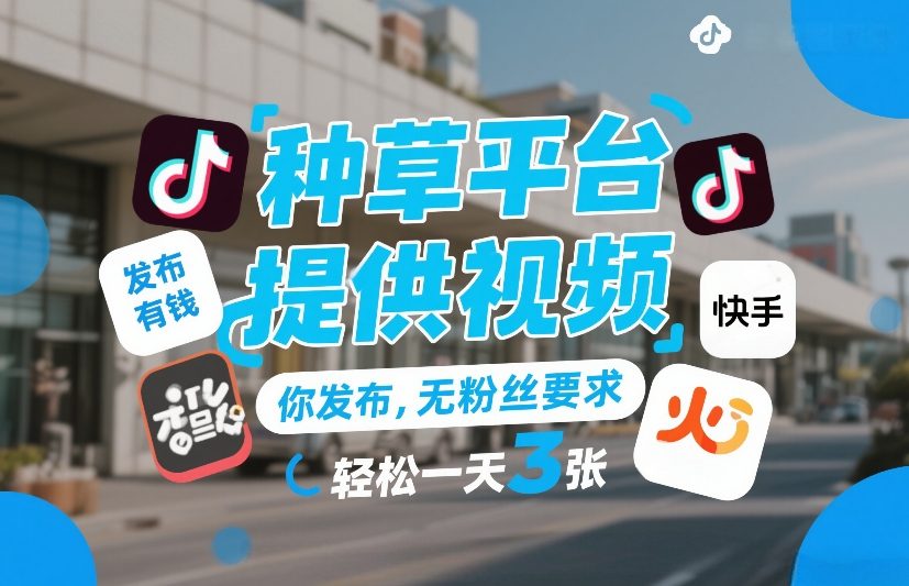 种草平台提供视频，你发布，无粉丝要求，发布就有钱，轻松一天3张+【揭秘】-瀚洪创业网