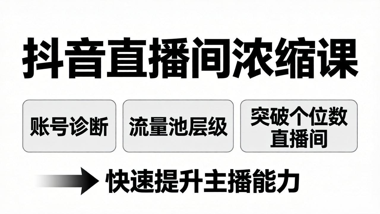 抖音直播间浓缩课：账号诊断+流量池层级，突破个位数直播间，快速提升主播能力-瀚洪创业网