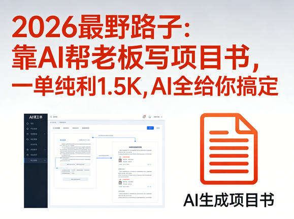 2026最野路子：靠AI帮老板写项目书，一单纯利1.5K，AI全给你搞定-瀚洪创业网