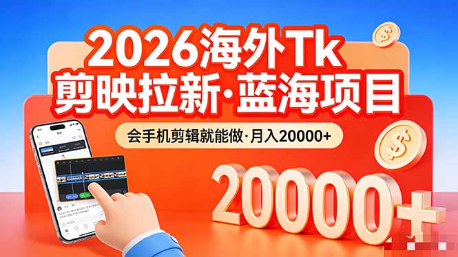 26年最新海外Tk剪映拉新，蓝海项目，会手机剪辑就可以做，月入20000＋-瀚洪创业网