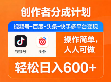 创作者分成计划，视频号-百度-头条-快手多平台变现，操作简单，人人可做，轻松日入600+-瀚洪创业网