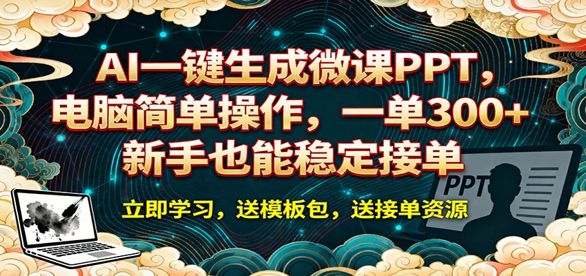 AI 一键生成微课PPT，电脑简单操作，一单 300+，新手也能稳定接单-瀚洪创业网