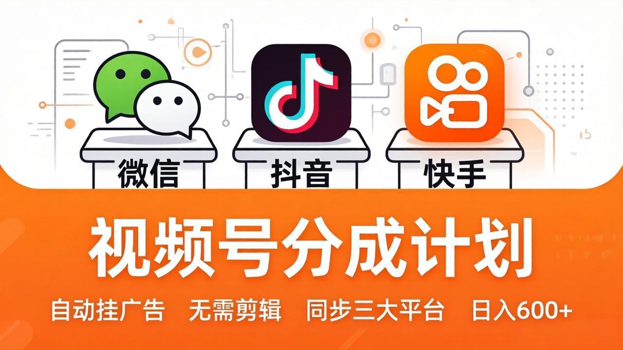 视频号分成计划：发视频自动挂广告，无需剪辑同步三大平台，单号轻松日入600+-瀚洪创业网