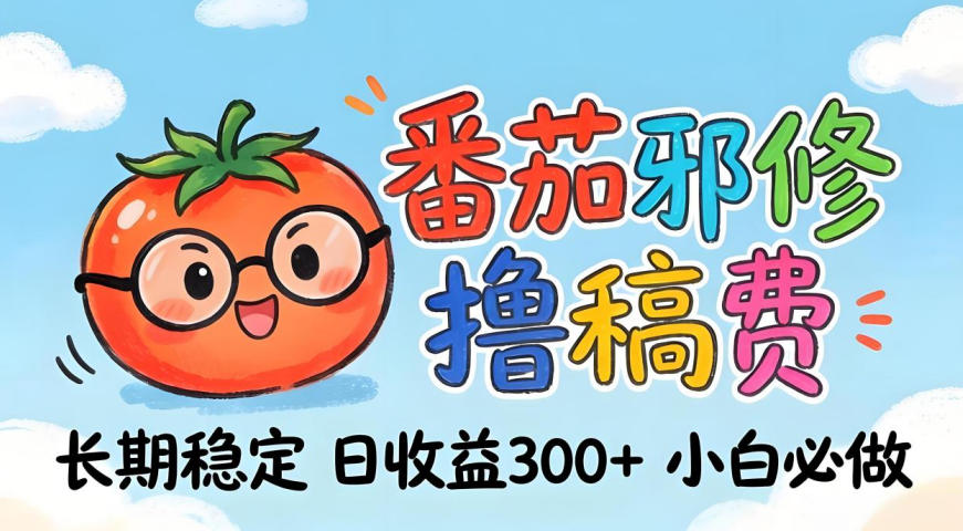 番茄撸金术：日入300+稳如泰山！独家玩法曝光，操作门槛极低，无需经验，小白闭眼上车【揭秘】-瀚洪创业网