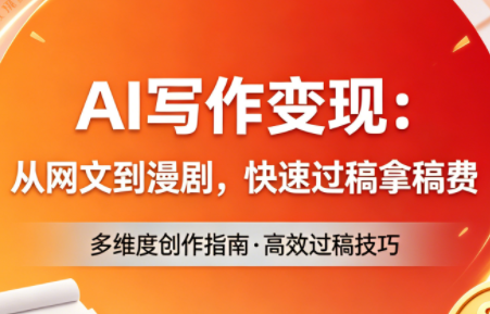 AI写作变现：从网文到漫剧，快速过稿拿稿费(更新4月)-瀚洪创业网