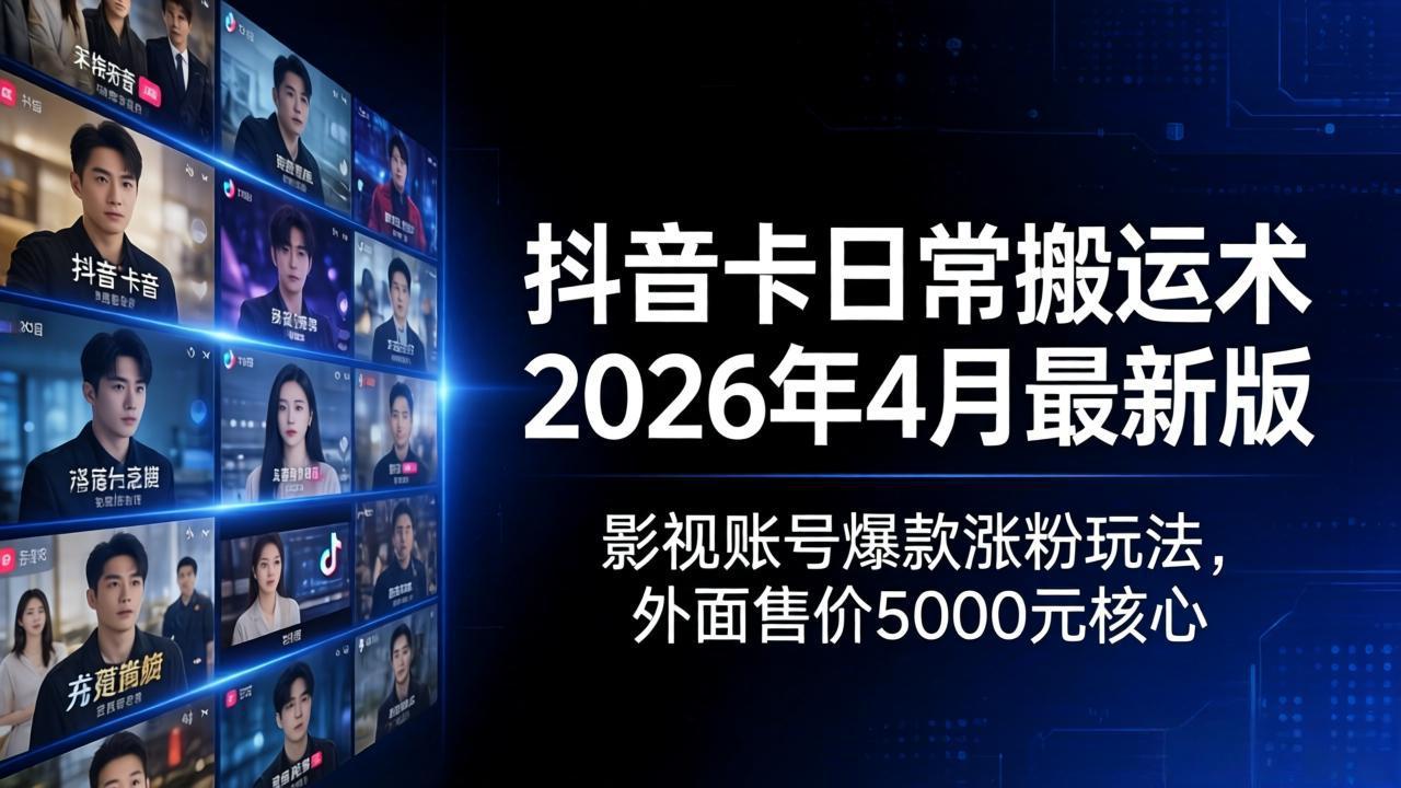 抖音卡日常搬运术2026年4月最新版：影视账号爆款涨粉玩法，外面售价5000元核心-瀚洪创业网