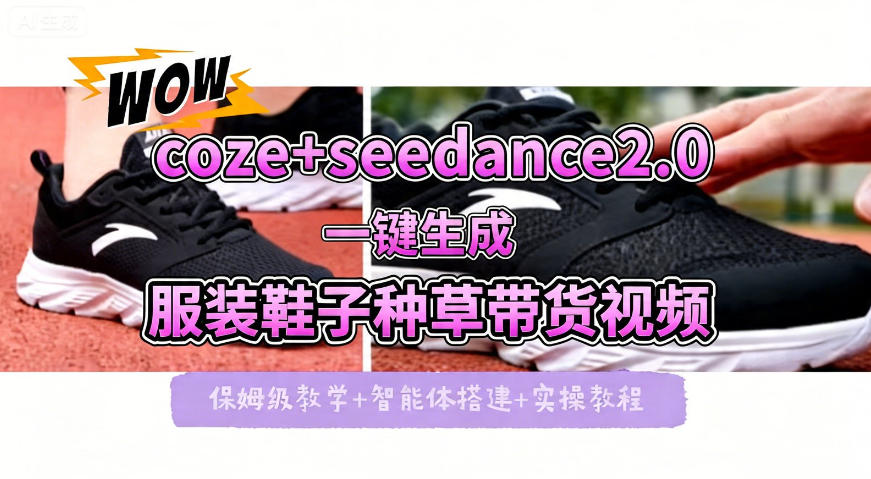 coze+即梦seedance2.0一键生成服装鞋子带货种草视频！全流程保姆级教学-瀚洪创业网