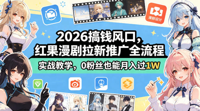 2026搞钱风口，红果漫剧拉新推广全流程实战教学，0粉丝也能月入过1W-瀚洪创业网