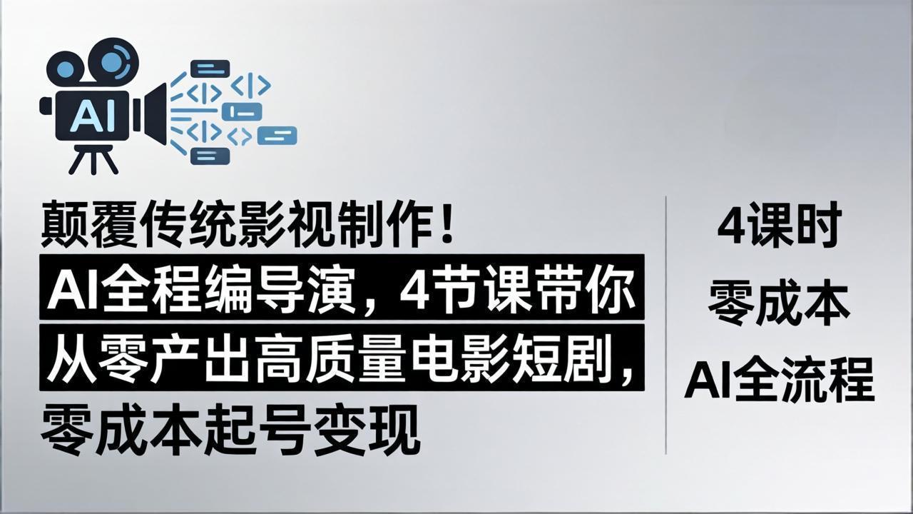 颠覆传统影视制作！AI全程编导演，4节课带你从零产出高质量电影短剧，零成本起号变现-瀚洪创业网