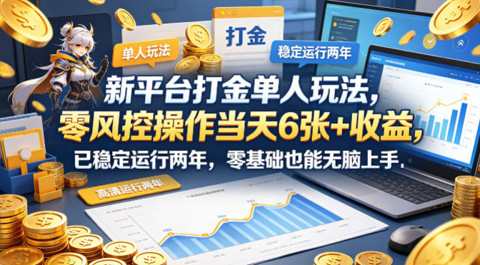 新平台打金单人玩法，零风控操作当天6张+收益，已稳定运行两年，零基础也能无脑上手【揭秘】-瀚洪创业网