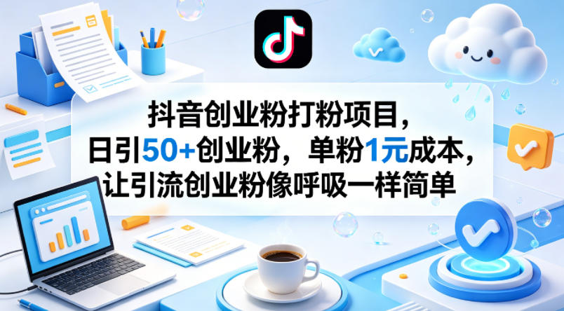 抖音创业粉打粉项目，日引50+创业粉，单粉1元成本，让引流创业粉像呼吸一样简单-瀚洪创业网