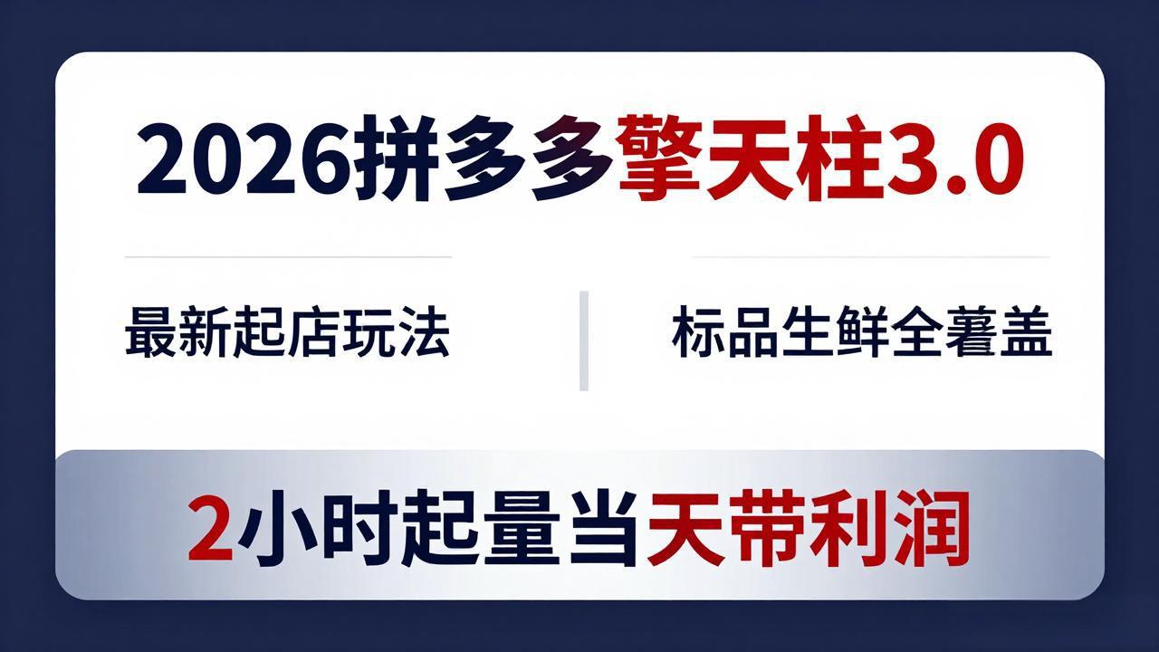 2026拼多多擎天柱 3.0-更新4月20：最新起店玩法，标品生鲜全覆盖，2小时起量当天带利润-瀚洪创业网