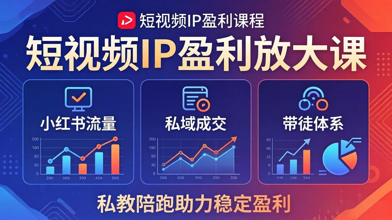 短视频IP盈利放大课：小红书流量+私域成交+带徒体系，私教陪跑助力稳定盈利-瀚洪创业网
