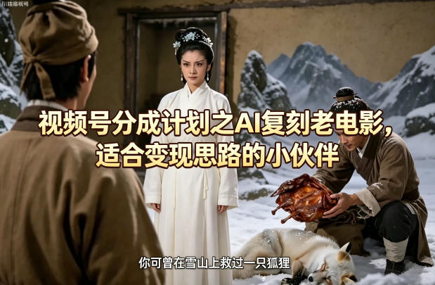 视频号分成计划之AI复刻老电影，适合变现思路的小伙伴-瀚洪创业网