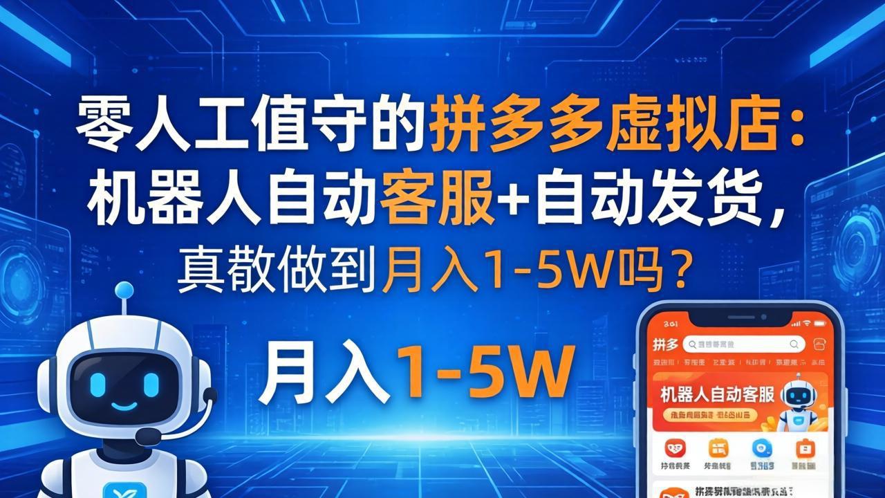 零人工值守的拼多多虚拟店：机器人自动客服+ 自动发货，真能做到月入 1-5W 吗？-瀚洪创业网