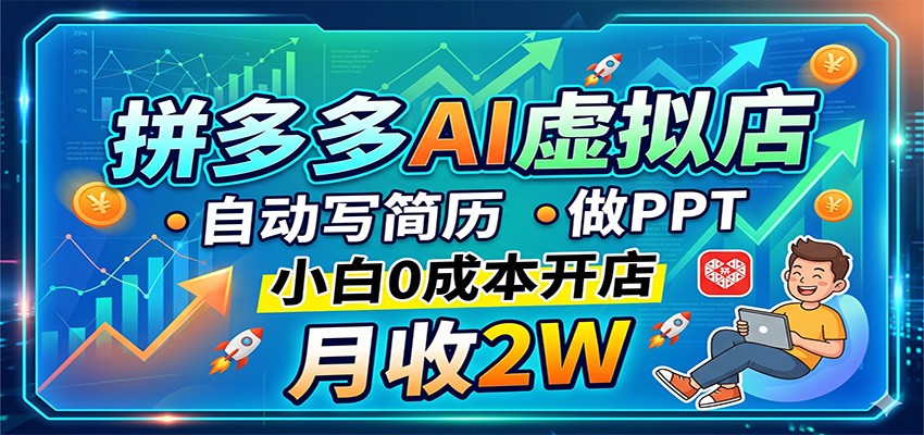 拼多多AI虚拟店，自动写简历做PPT，小白0成本开店，月收2W稳如狗-瀚洪创业网