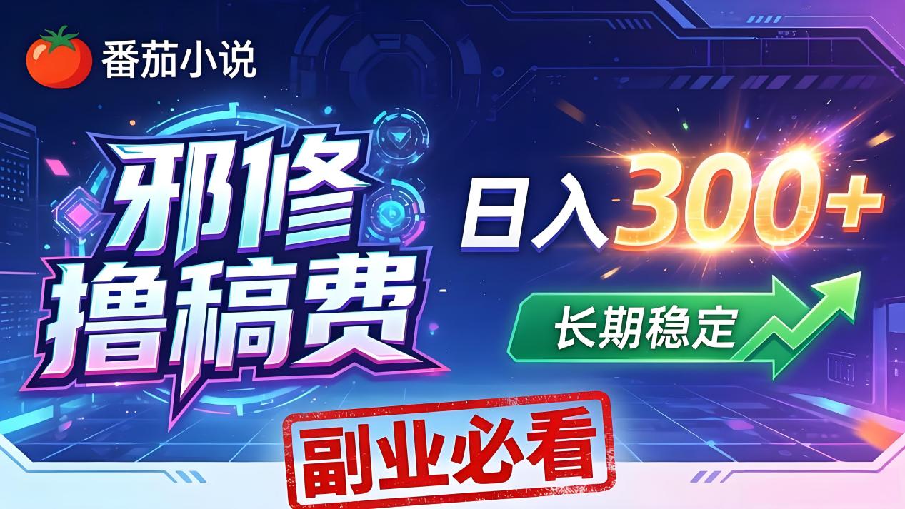 番茄邪修撸稿费，日入300+，每天 20 分钟！0 门槛躺赚，小白副业首选！-瀚洪创业网