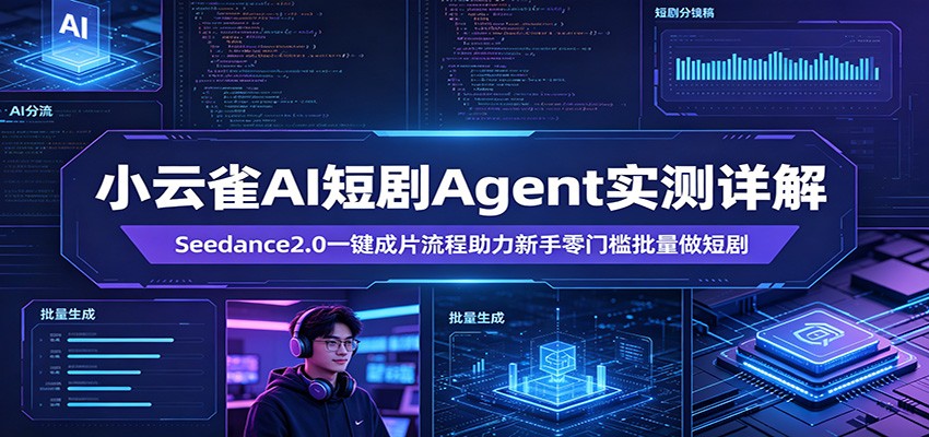 小云雀AI短剧Agent实测详解：Seedance2.0一键成片流程助力新手零门槛批量做短剧-瀚洪创业网