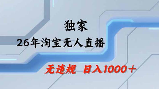 2026最新技术淘宝无人直播带货教学，不封号，不违规，公+私玩法，操作简单，日入1k+【揭秘】-瀚洪创业网