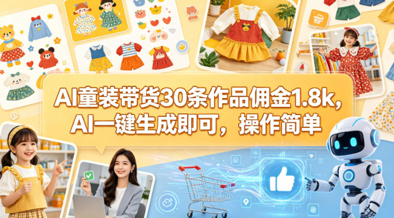 AI童装带货30条作品佣金1.8k，AI一键生成即可，操作简单-瀚洪创业网