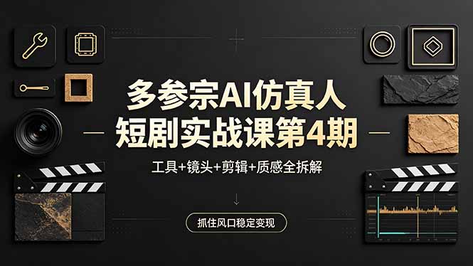 多参宗AI仿真人短剧实战课第4期，工具+镜头+剪辑+质感全拆解，抓住风口稳定变现-瀚洪创业网
