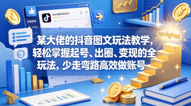 某大佬的抖音图文玩法教学，轻松掌握起号、出圈、变现的全套玩法，少走弯路高效做账号-瀚洪创业网